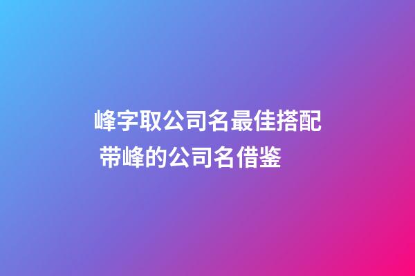峰字取公司名最佳搭配 带峰的公司名借鉴-第1张-公司起名-玄机派